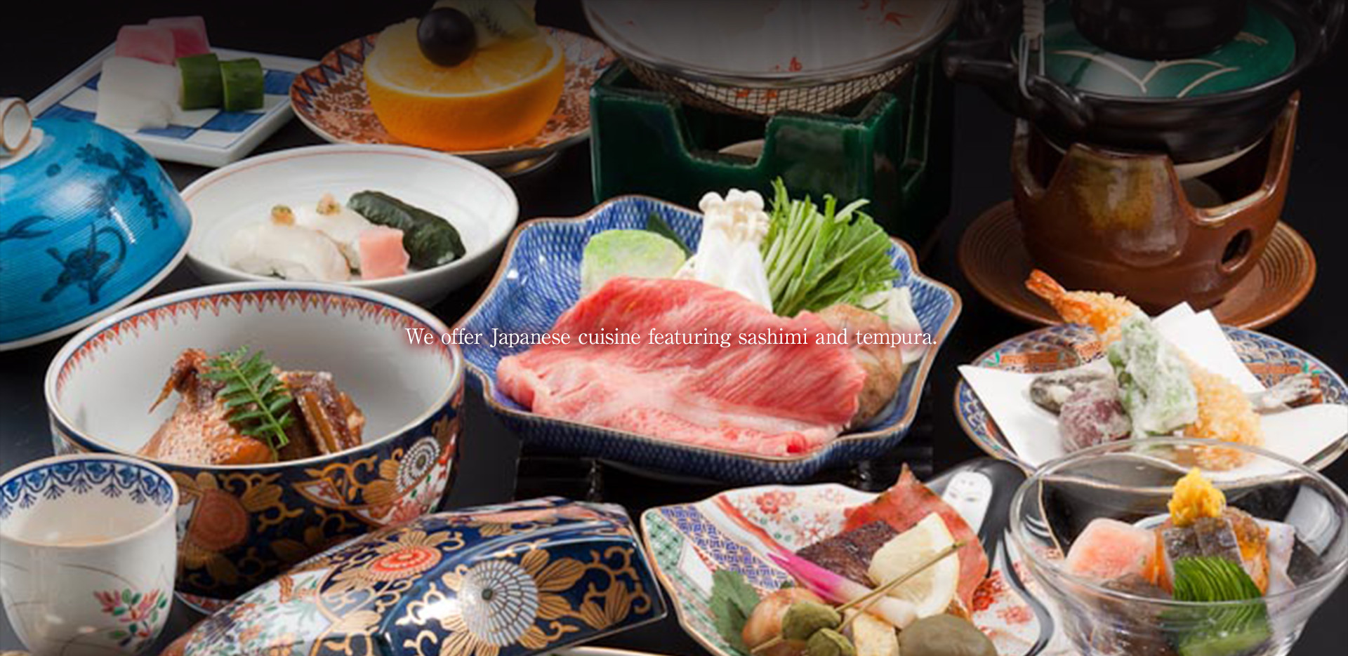 We offer Japanese cuisine featuring sashimi and tempura.”